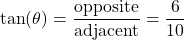 \[ \tan(\theta) = \frac{\text{opposite}}{\text{adjacent}} = \frac{6}{10} \]