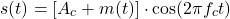 \[ s(t) = [A_c + m(t)] \cdot \cos(2\pi f_c t) \]