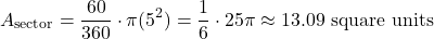 \[ A_{\text{sector}} = \frac{60}{360} \cdot \pi(5^2) = \frac{1}{6} \cdot 25\pi \approx 13.09 \text{ square units} \]