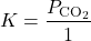 \[ K = \frac{P_{\text{CO}_2}}{1} \]