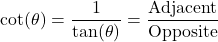 \[ \cot(\theta) = \frac{1}{\tan(\theta)} = \frac{\text{Adjacent}}{\text{Opposite}} \]