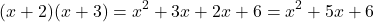 \[ (x + 2)(x + 3) = x^2 + 3x + 2x + 6 = x^2 + 5x + 6 \]