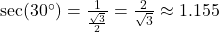 \sec(30^\circ) = \frac{1}{\frac{\sqrt{3}}{2}} = \frac{2}{\sqrt{3}} \approx 1.155