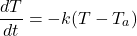 \[ \frac{dT}{dt} = -k(T - T_a) \]