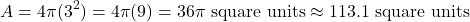 \[ A = 4\pi (3^2) = 4\pi (9) = 36\pi \text{ square units} \approx 113.1 \text{ square units} \]