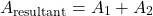 \[ A_{\text{resultant}} = A_1 + A_2 \]