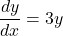 \[ \frac{dy}{dx} = 3y \]