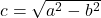 c = \sqrt{a^2 - b^2}