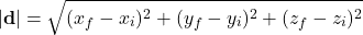 \[ |\mathbf{d}| = \sqrt{(x_f - x_i)^2 + (y_f - y_i)^2 + (z_f - z_i)^2} \]