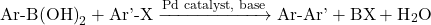 \[ \text{Ar-B(OH)}_2 + \text{Ar'-X} \xrightarrow{\text{Pd catalyst, base} } \text{Ar-Ar'} + \text{BX} + \text{H}_2\text{O} \]