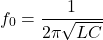 \[ f_0 = \frac{1}{2\pi\sqrt{LC}} \]