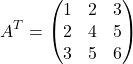 \[ A^T = \begin{pmatrix} 1 & 2 & 3 \\ 2 & 4 & 5 \\ 3 & 5 & 6 \end{pmatrix} \]