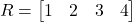 \[ R = \begin{bmatrix} 1 & 2 & 3 & 4 \end{bmatrix} \]