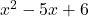 x^2 - 5x + 6