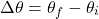 \[ \Delta \theta = \theta_f - \theta_i \]