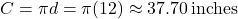 \[ C = \pi d = \pi(12) \approx 37.70 \, \text{inches} \]