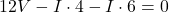 \[ 12V - I \cdot 4Ω - I \cdot 6Ω = 0 \]