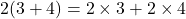 2(3 + 4) = 2 \times 3 + 2 \times 4