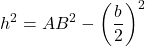 \[ h^2 = AB^2 - \left(\frac{b}{2}\right)^2 \]