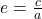 e = \frac{c}{a}