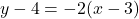 \[ y - 4 = -2(x - 3) \]