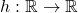 h: \mathbb{R} \to \mathbb{R}