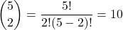 \[ \binom{5}{2} = \frac{5!}{2!(5-2)!} = 10 \]