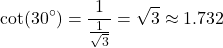 \[ \cot(30^\circ) = \frac{1}{\frac{1}{\sqrt{3}}} = \sqrt{3} \approx 1.732 \]