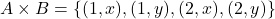 A \times B = \{(1, x), (1, y), (2, x), (2, y)\}