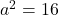 a^2 = 16