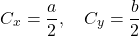 \[ C_x = \frac{a}{2}, \quad C_y = \frac{b}{2} \]