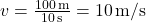 v = \frac{100 \, \text{m}}{10 \, \text{s}} = 10 \, \text{m/s}