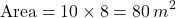 \[ \text{Area} = 10 \times 8 = 80 \, m^2 \]