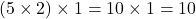 (5 \times 2) \times 1 = 10 \times 1 = 10