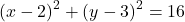 \[ (x - 2)^2 + (y - 3)^2 = 16 \]