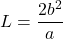 \[ L = \frac{2b^2}{a} \]