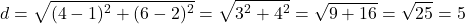 \[ d = \sqrt{(4 - 1)^2 + (6 - 2)^2} = \sqrt{3^2 + 4^2} = \sqrt{9 + 16} = \sqrt{25} = 5 \]