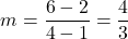 \[ m = \frac{6 - 2}{4 - 1} = \frac{4}{3} \]