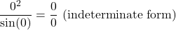 \[ \frac{0^2}{\sin(0)} = \frac{0}{0} \text{ (indeterminate form)} \]