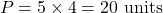 \[ P = 5 \times 4 = 20 \text{ units} \]