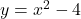 y = x^2 - 4