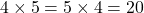 4 \times 5 = 5 \times 4 = 20