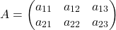 \[ A = \begin{pmatrix} a_{11} & a_{12} & a_{13} \\ a_{21} & a_{22} & a_{23} \end{pmatrix} \]