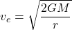 \[ v_e = \sqrt{\frac{2GM}{r}} \]