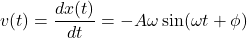 \[ v(t) = \frac{dx(t)}{dt} = -A \omega \sin(\omega t + \phi) \]