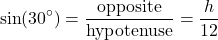 \[ \sin(30^\circ) = \frac{\text{opposite}}{\text{hypotenuse}} = \frac{h}{12} \]