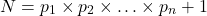 \[ N = p_1 \times p_2 \times \ldots \times p_n + 1 \]