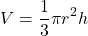 \[ V = \frac{1}{3}\pi r^2 h \]