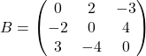 \[ B = \begin{pmatrix} 0 & 2 & -3 \\ -2 & 0 & 4 \\ 3 & -4 & 0 \end{pmatrix} \]