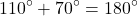 \[ 110^\circ + 70^\circ = 180^\circ \]